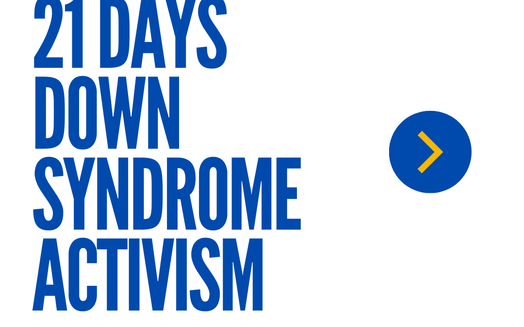 JOIN US FOR OUR 21 DAYS DOWN SYNDROME ACTIVISM